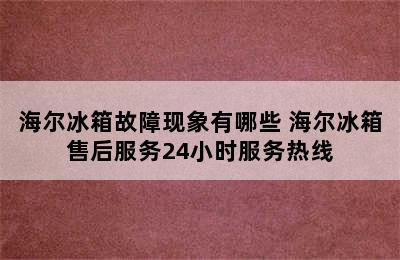 海尔冰箱故障现象有哪些 海尔冰箱售后服务24小时服务热线